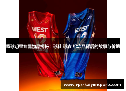 篮球明星专属物品揭秘：球鞋 球衣 纪念品背后的故事与价值